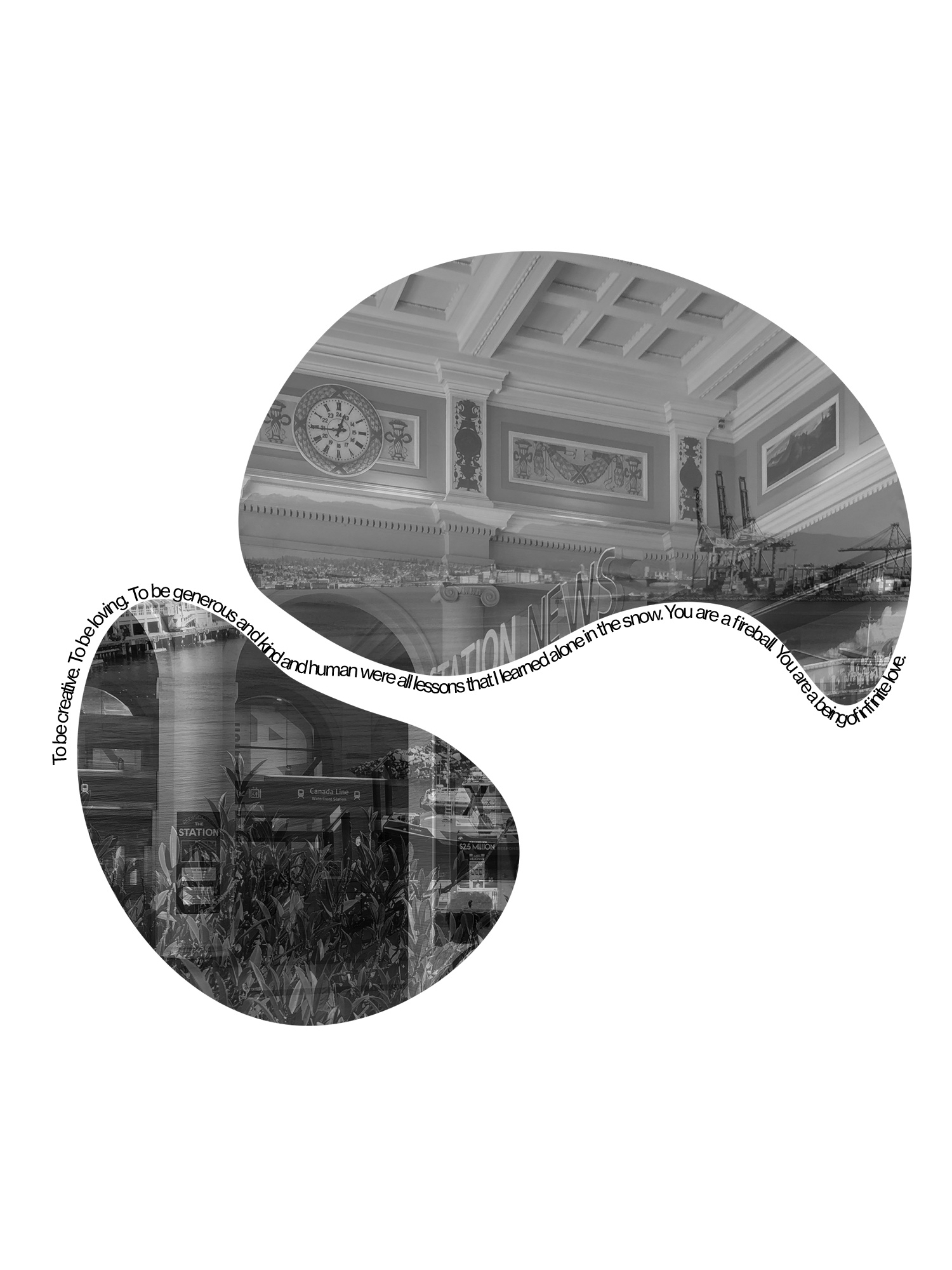 A black-and-white photograph spread across two adjacent, abstract, rounded shapes. The superimposed images show the interior of a train station and an industrial port. Along their peripheries a text reads: "To be creative. To be loving. To be generous and kind and human were all lessons that I learned alone in the snow. You are a fireball. You are a being of infinite love."